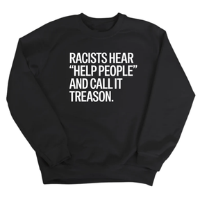 Racists Hear "Help People" and Call It Treason Unisex Sweatshirt-Sweatshirt-The Original God Ain't Petty But I Am