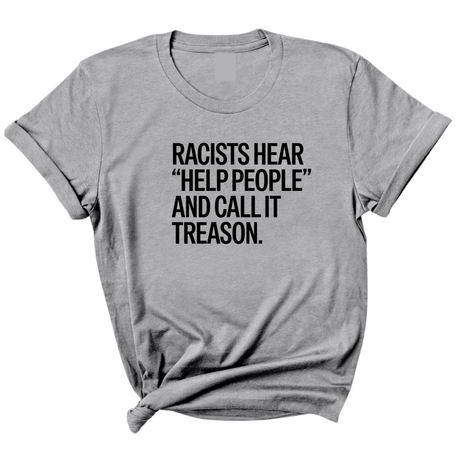 Racists Hear "Help People" and Call It Treason Unisex Tee-T-Shirt-The Original God Ain't Petty But I Am