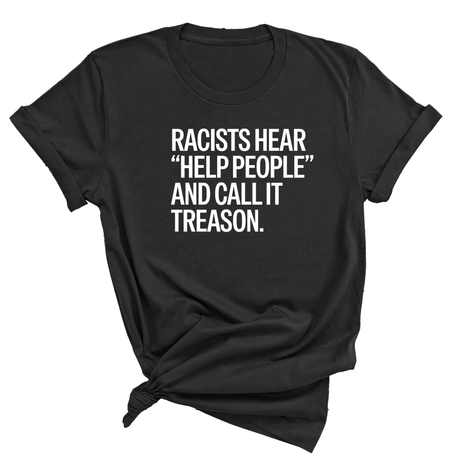 Racists Hear "Help People" and Call It Treason Unisex Tee-T-Shirt-The Original God Ain't Petty But I Am