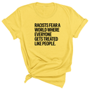 Racists Fear a World Where Everyone Gets Treated Like People Unisex Tee