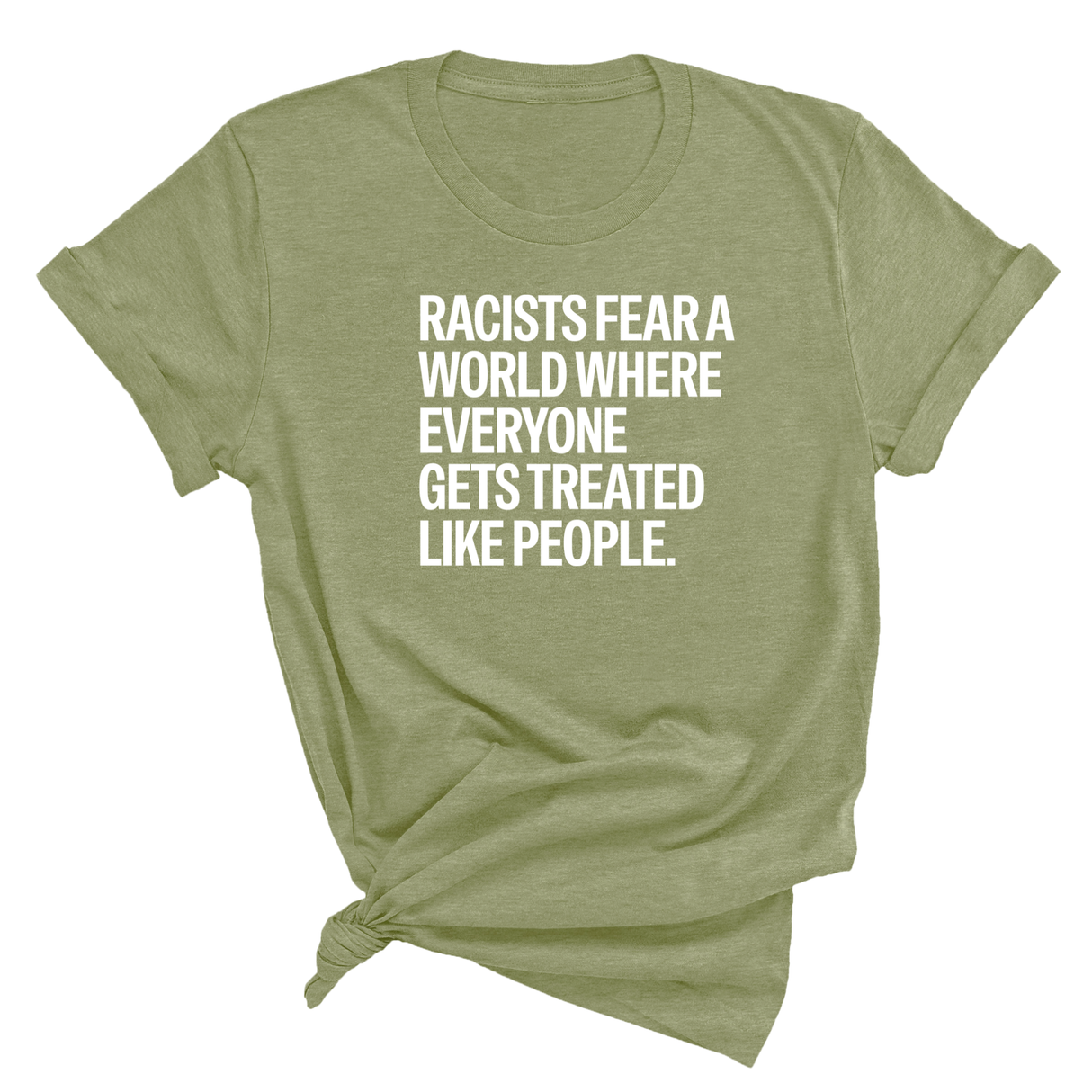 Racists Fear a World Where Everyone Gets Treated Like People Unisex Tee
