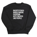 Racists Fear a World Where Everyone Gets Treated Like People Unisex Sweatshirt