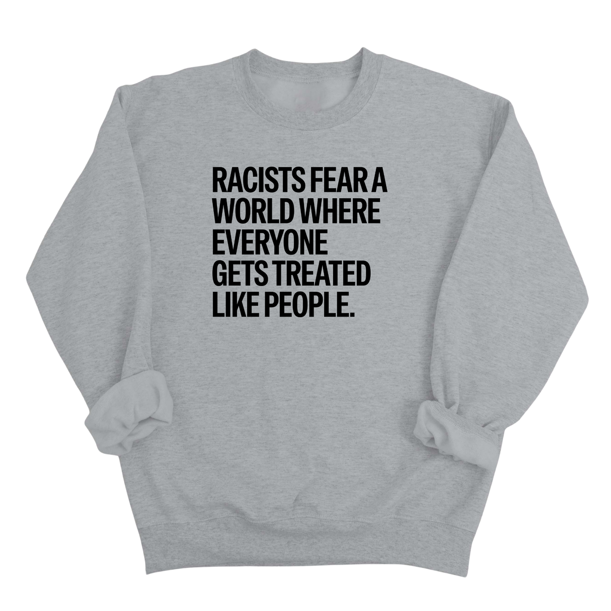 Racists Fear a World Where Everyone Gets Treated Like People Unisex Sweatshirt