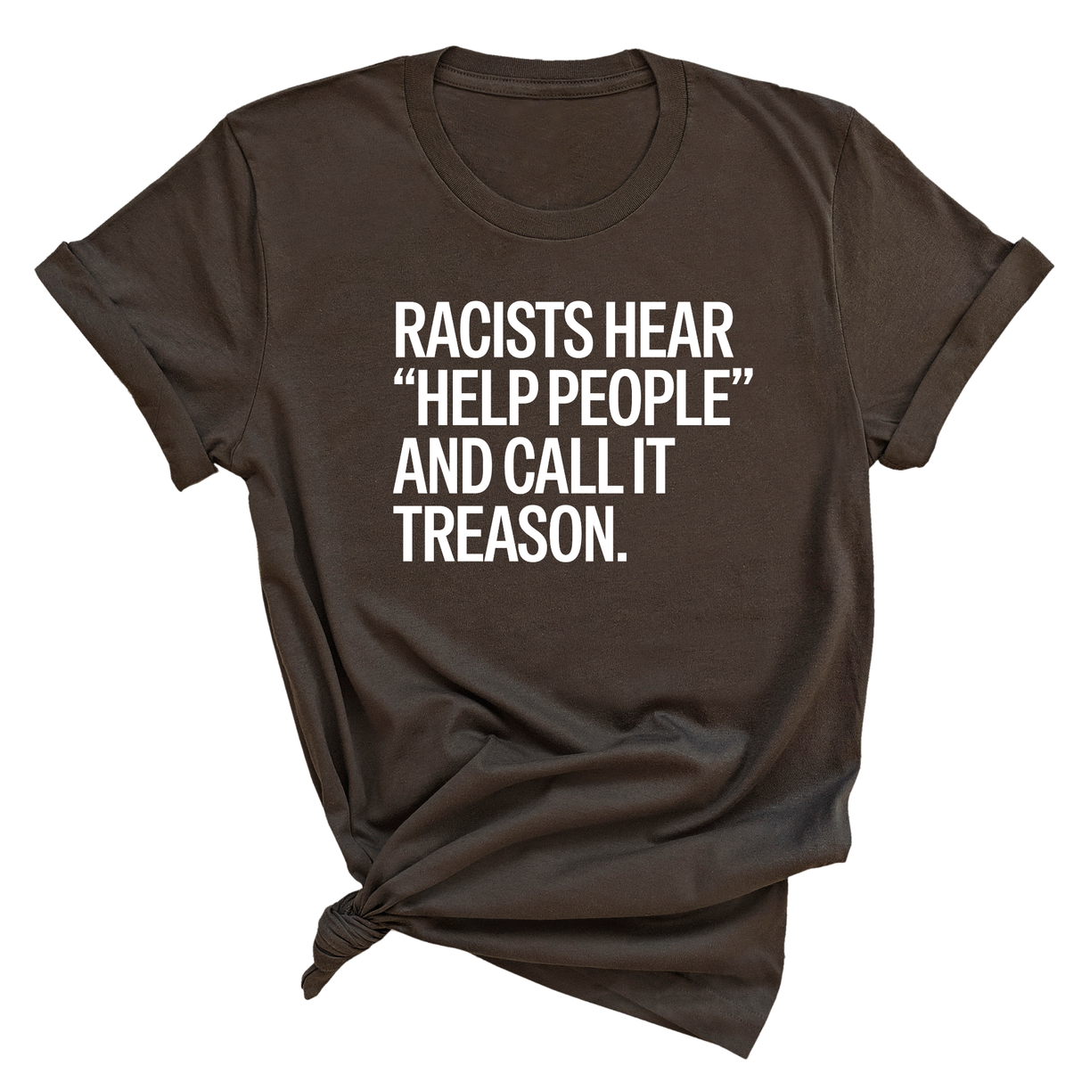 Racists Hear "Help People" and Call It Treason Unisex Tee
