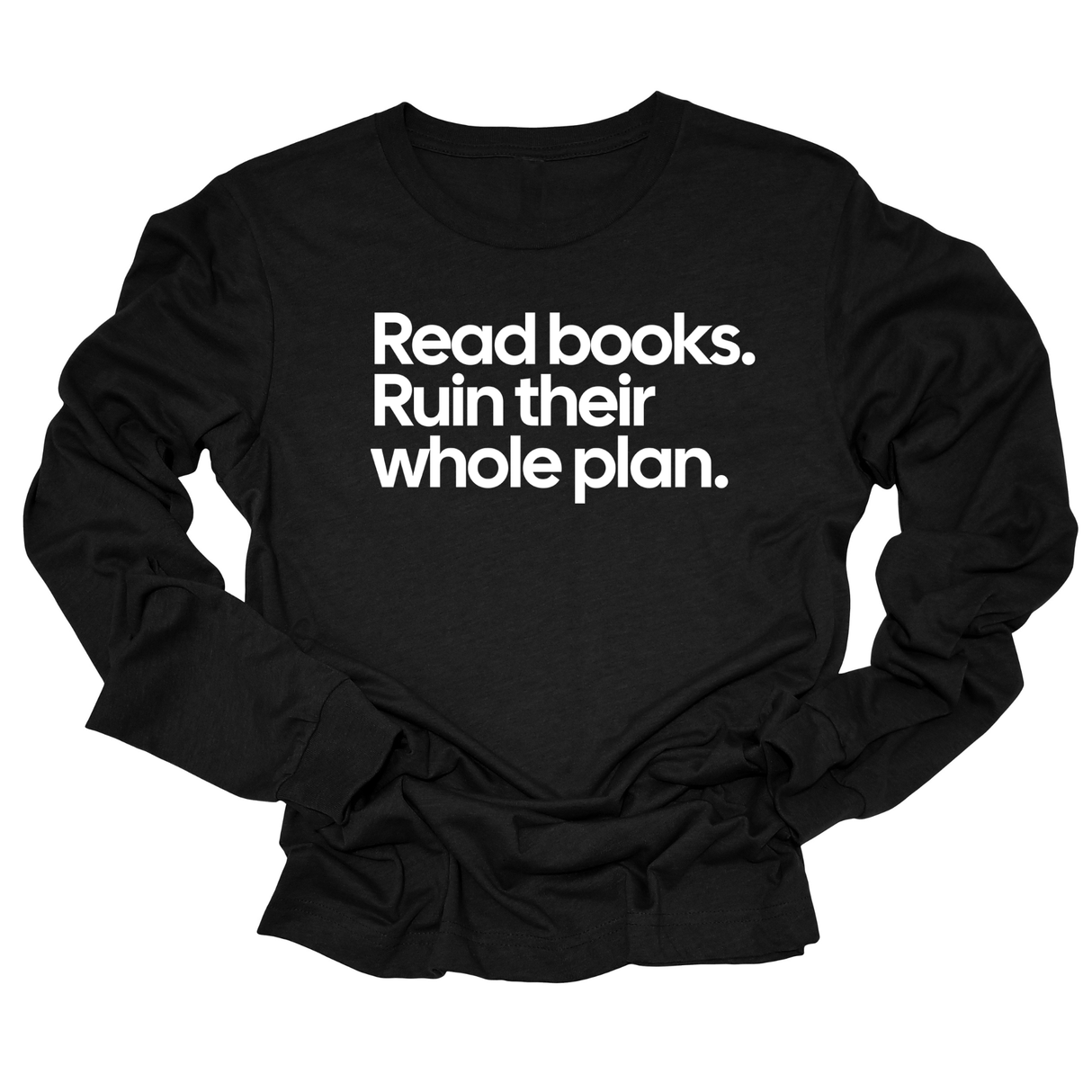 Read Books. Ruin Their Whole Plan Unisex Long Sleeved Tee-Long Sleeved T-Shirt-The Original God Ain't Petty But I Am