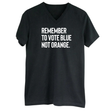 Remember to Vote Blue, Not Orange *BLACK V-NECK* Unisex Tee-T-Shirt-The Original God Ain't Petty But I Am