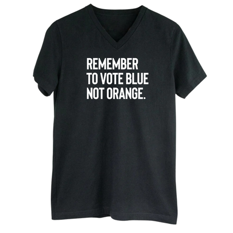 Remember to Vote Blue, Not Orange *BLACK V-NECK* Unisex Tee-T-Shirt-The Original God Ain't Petty But I Am