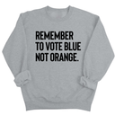Remember to Vote Blue, Not Orange Unisex Sweatshirt-Sweatshirt-The Original God Ain't Petty But I Am