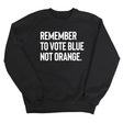 Remember to Vote Blue, Not Orange Unisex Sweatshirt-Sweatshirt-The Original God Ain't Petty But I Am