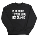 Remember to Vote Blue, Not Orange Unisex Sweatshirt-Sweatshirt-The Original God Ain't Petty But I Am