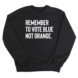 Remember to Vote Blue, Not Orange Unisex Sweatshirt-Sweatshirt-The Original God Ain't Petty But I Am