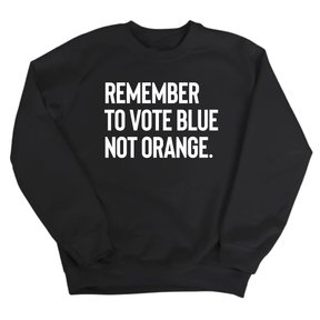Remember to Vote Blue, Not Orange Unisex Sweatshirt-Sweatshirt-The Original God Ain't Petty But I Am