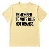 Remember to Vote Blue, Not Orange Unisex Tee-T-Shirt-The Original God Ain't Petty But I Am