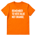 Remember to Vote Blue, Not Orange Unisex Tee-T-Shirt-The Original God Ain't Petty But I Am