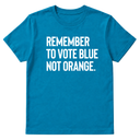 Remember to Vote Blue, Not Orange Unisex Tee-T-Shirt-The Original God Ain't Petty But I Am