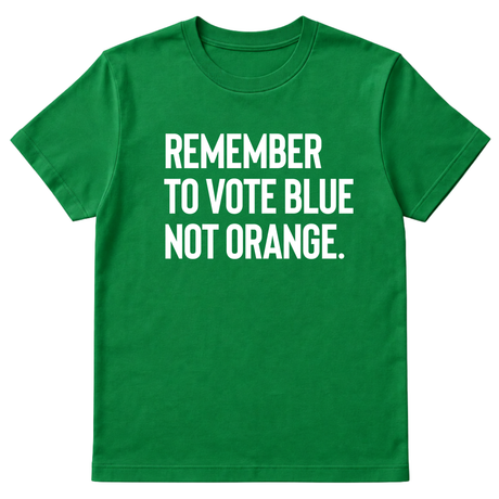 Remember to Vote Blue, Not Orange Unisex Tee-T-Shirt-The Original God Ain't Petty But I Am