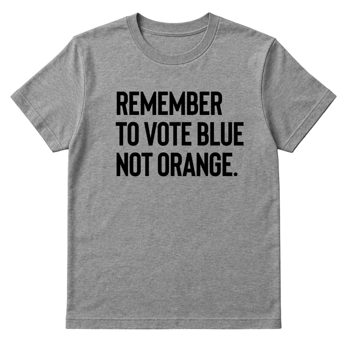 Remember to Vote Blue, Not Orange Unisex Tee-T-Shirt-The Original God Ain't Petty But I Am