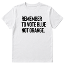 Remember to Vote Blue, Not Orange Unisex Tee-T-Shirt-The Original God Ain't Petty But I Am