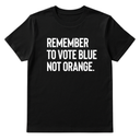 Remember to Vote Blue, Not Orange Unisex Tee-T-Shirt-The Original God Ain't Petty But I Am