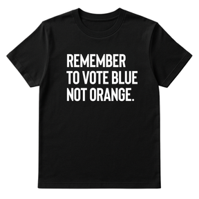Remember to Vote Blue, Not Orange Unisex Tee-T-Shirt-The Original God Ain't Petty But I Am