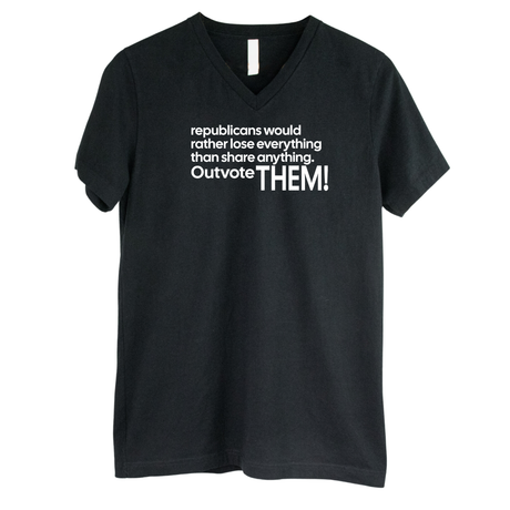 Republicans would rather lose everything than share anything. Outvote Them! *BLACK V-NECK* Unisex Tee-T-Shirt-The Original God Ain't Petty But I Am