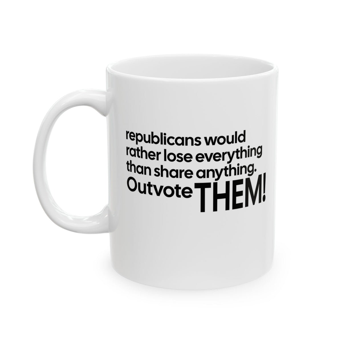 Republicans would rather lose everything than share anything. Outvote Them! Mug 11oz (White & Black)-Mug-The Original God Ain't Petty But I Am