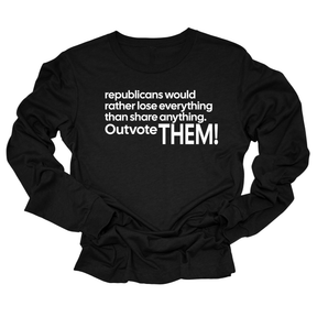 Republicans would rather lose everything than share anything. Outvote Them! Unisex Long Sleeved Tee-Long Sleeved T-Shirt-The Original God Ain't Petty But I Am