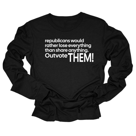 Republicans would rather lose everything than share anything. Outvote Them! Unisex Long Sleeved Tee-Long Sleeved T-Shirt-The Original God Ain't Petty But I Am