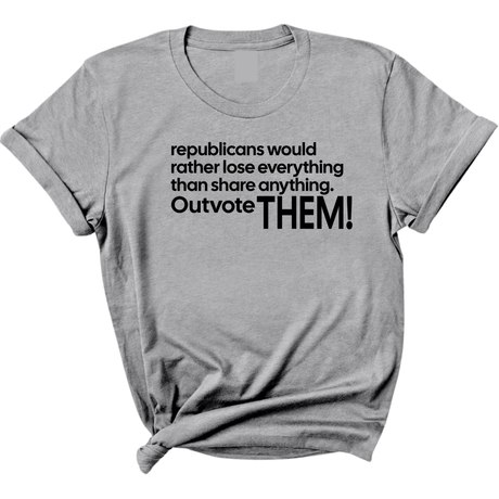 Republicans would rather lose everything than share anything. Outvote Them! Unisex Tee-T-Shirt-The Original God Ain't Petty But I Am