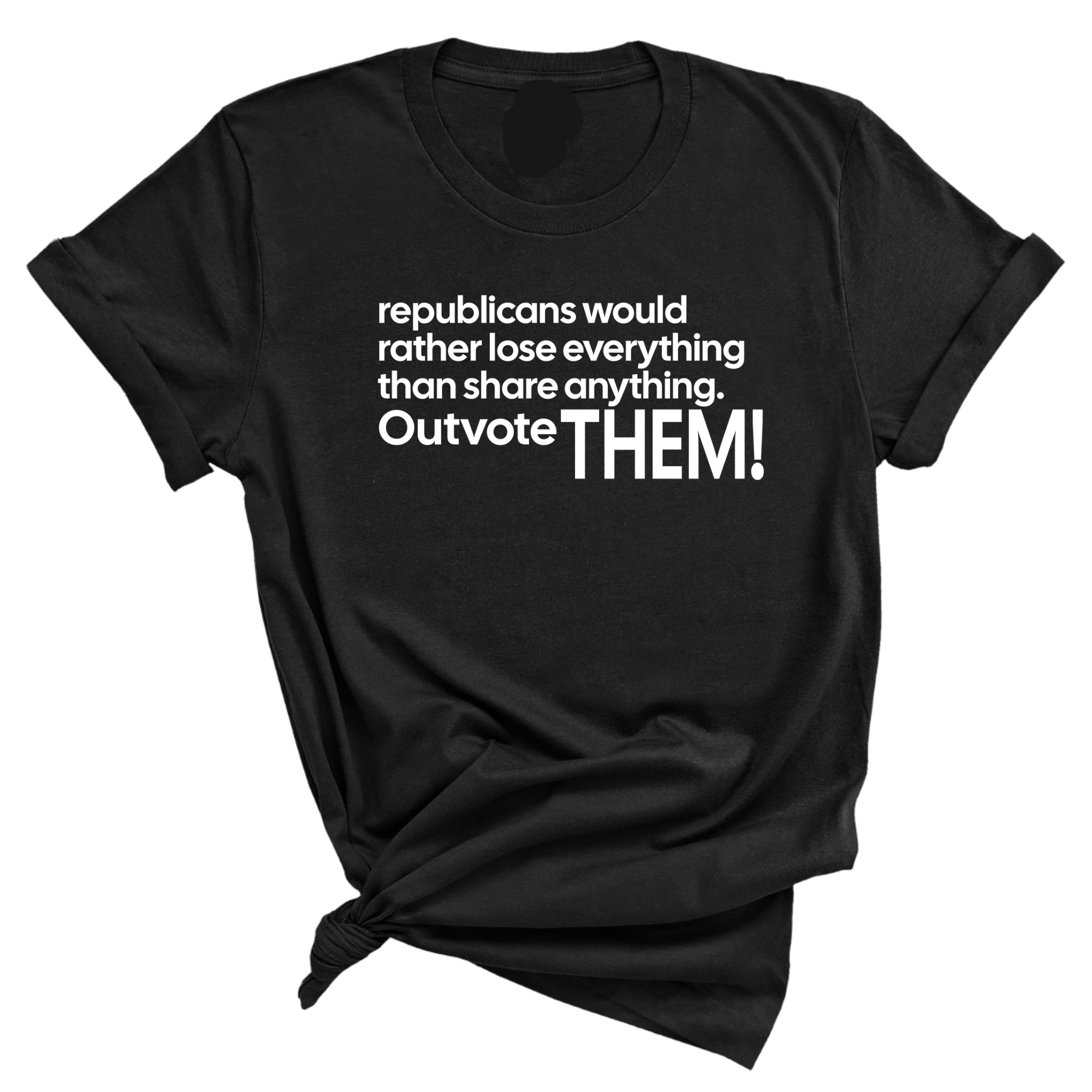 Republicans would rather lose everything than share anything. Outvote Them! Unisex Tee-T-Shirt-The Original God Ain't Petty But I Am