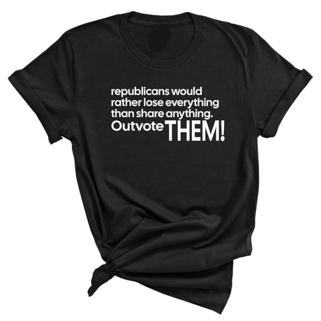 Republicans would rather lose everything than share anything. Outvote Them! Unisex Tee-T-Shirt-The Original God Ain't Petty But I Am