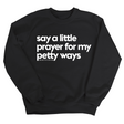 Say a little prayer for my petty ways Unisex Sweatshirt-Sweatshirt-The Original God Ain't Petty But I Am