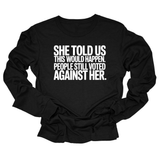 She told us this would happen. People still voted against her Unisex Long Sleeved Tee-Long Sleeved T-Shirt-The Original God Ain't Petty But I Am