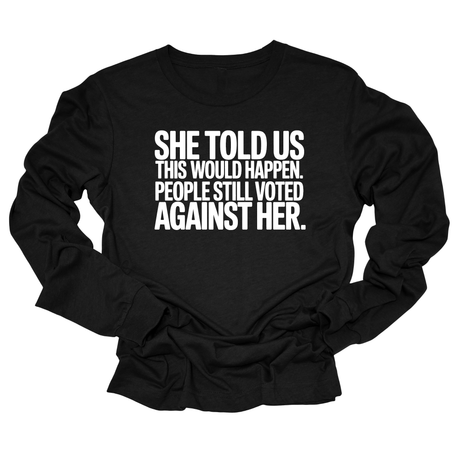 She told us this would happen. People still voted against her Unisex Long Sleeved Tee-Long Sleeved T-Shirt-The Original God Ain't Petty But I Am