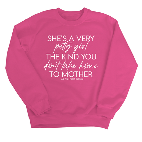 She's a very petty girl the kind you don't take home to mother Unisex Sweatshirt-Sweatshirt-The Original God Ain't Petty But I Am