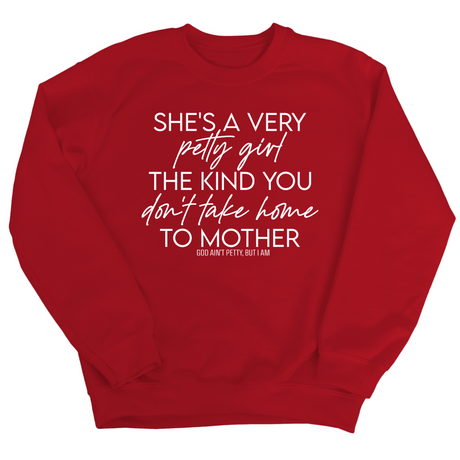 She's a very petty girl the kind you don't take home to mother Unisex Sweatshirt-Sweatshirt-The Original God Ain't Petty But I Am