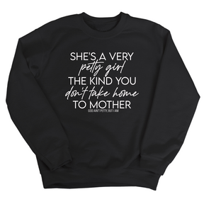 She's a very petty girl the kind you don't take home to mother Unisex Sweatshirt-Sweatshirt-The Original God Ain't Petty But I Am