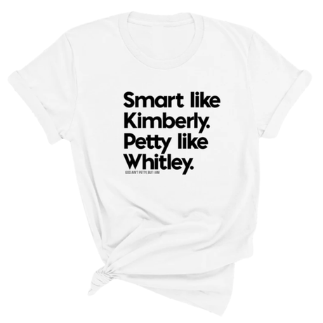 Smart like Kimberly. Petty like Whitley Unisex Tee-T-Shirt-The Original God Ain't Petty But I Am