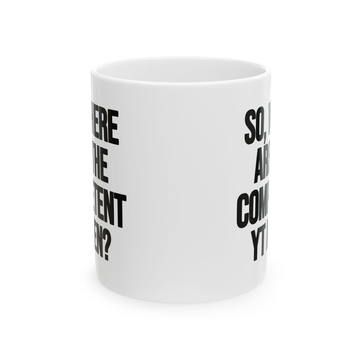 So Where Are the Competent YT Men Mug 11oz (White & Black)-Mug-The Original God Ain't Petty But I Am