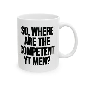 So Where Are the Competent YT Men Mug 11oz (White & Black)-Mug-The Original God Ain't Petty But I Am
