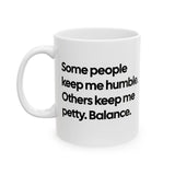Some People Keep Me Humble. Others Keep Me Petty. Balance Mug 11oz (White & Black)-Mug-The Original God Ain't Petty But I Am