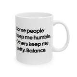 Some People Keep Me Humble. Others Keep Me Petty. Balance Mug 11oz (White & Black)-Mug-The Original God Ain't Petty But I Am