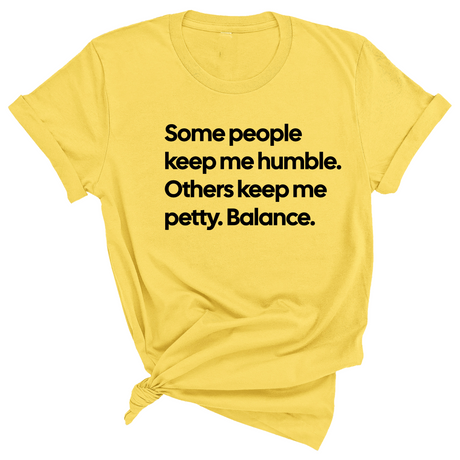 Some People Keep Me Humble. Others Keep Me Petty. Balance Unisex Tee-T-Shirt-The Original God Ain't Petty But I Am