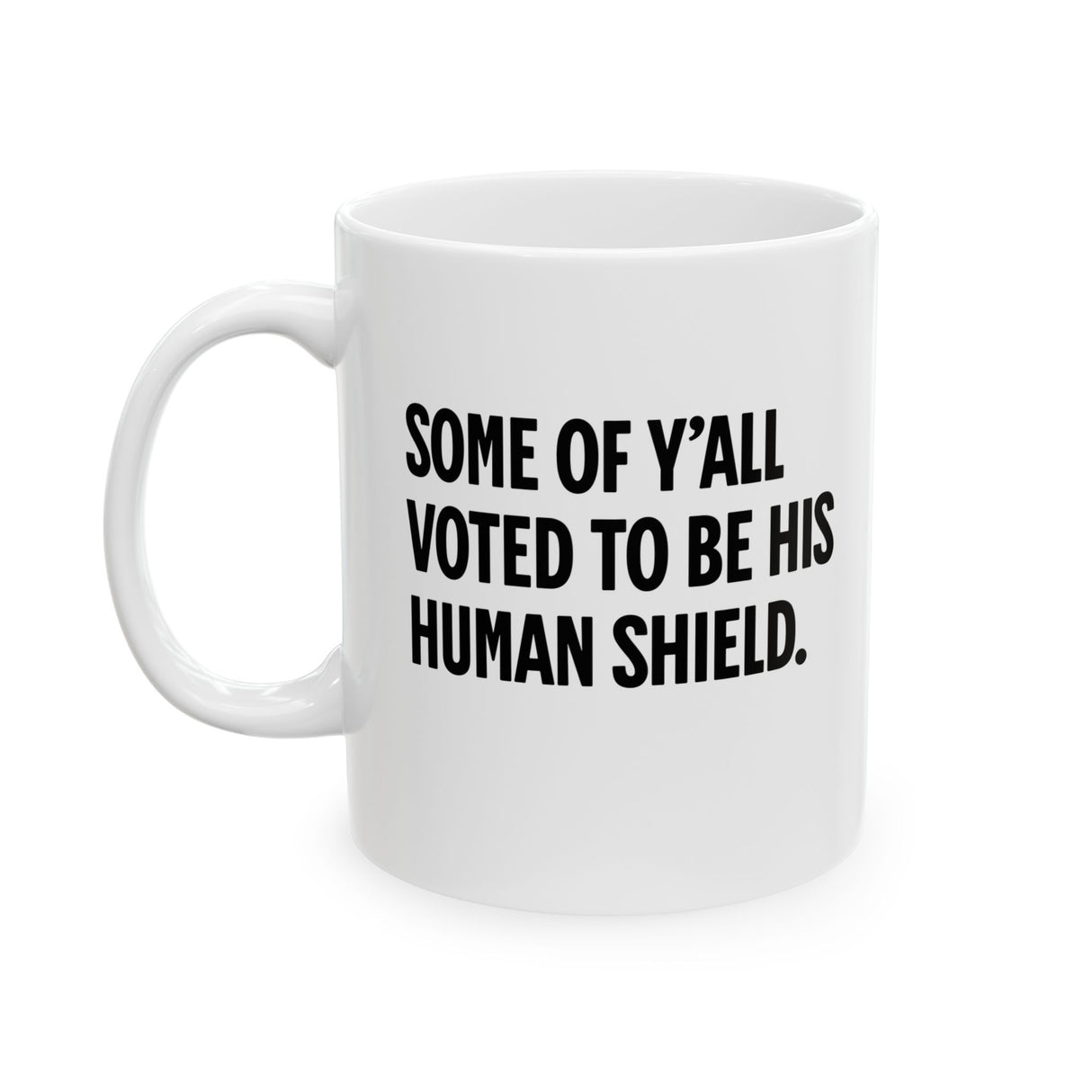 Some of Y’all Voted to Be His Human Shield Mug 11oz (White & Black)-Mug-The Original God Ain't Petty But I Am