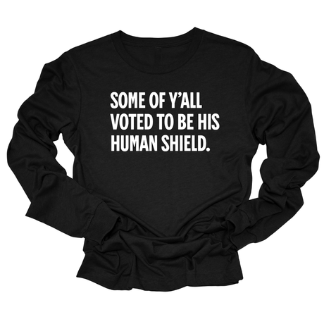 Some of Y’all Voted to Be His Human Shield Unisex Long Sleeved Tee-Long Sleeved T-Shirt-The Original God Ain't Petty But I Am