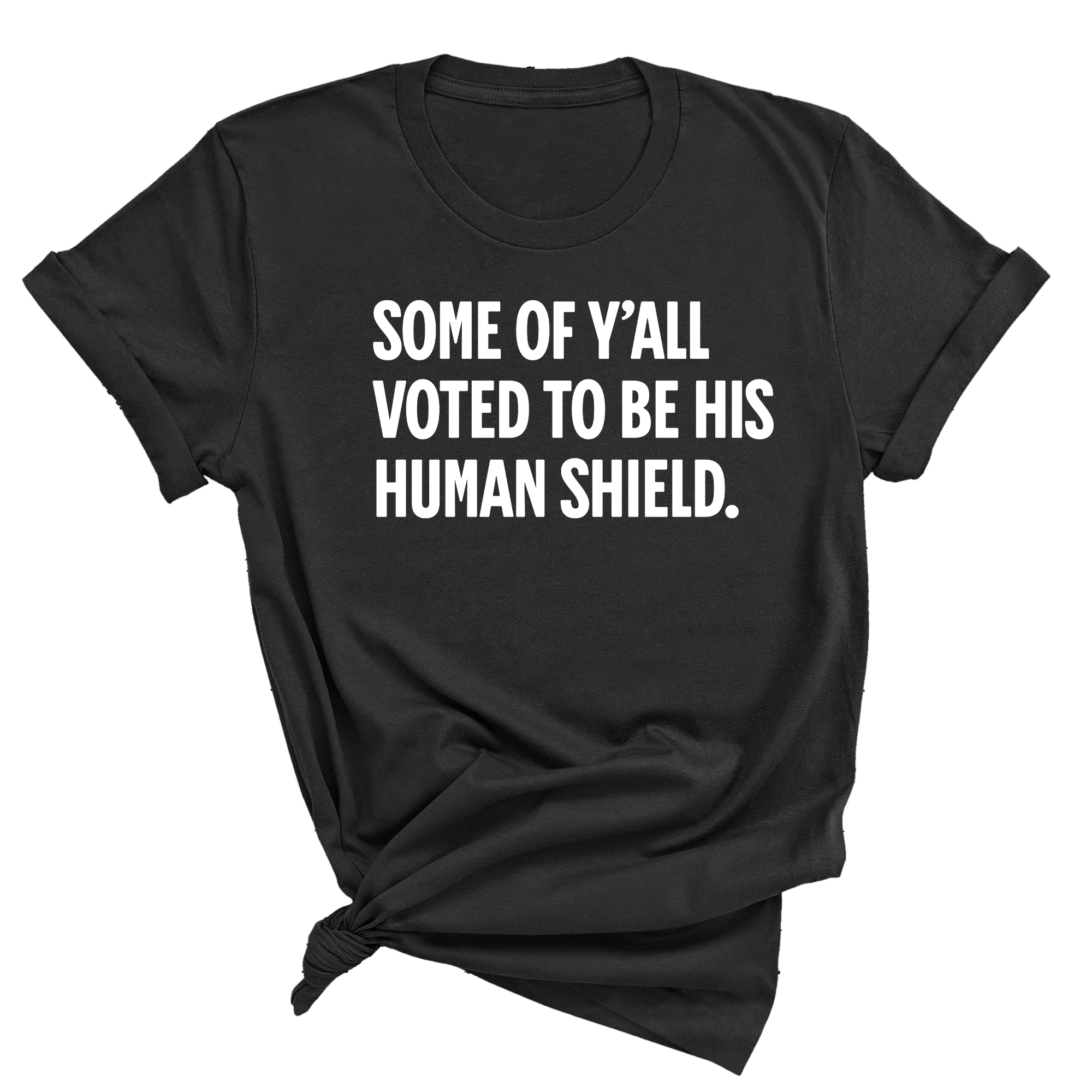 Some of Y’all Voted to Be His Human Shield Unisex Tee-T-Shirt-The Original God Ain't Petty But I Am