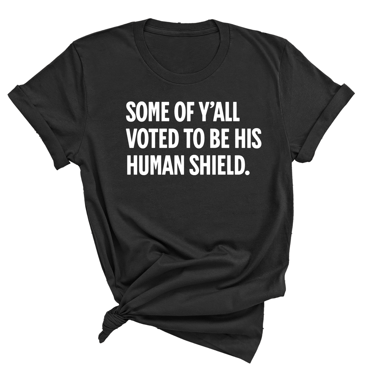 Some of Y’all Voted to Be His Human Shield Unisex Tee-T-Shirt-The Original God Ain't Petty But I Am