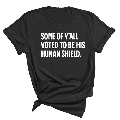 Some of Y’all Voted to Be His Human Shield Unisex Tee-T-Shirt-The Original God Ain't Petty But I Am