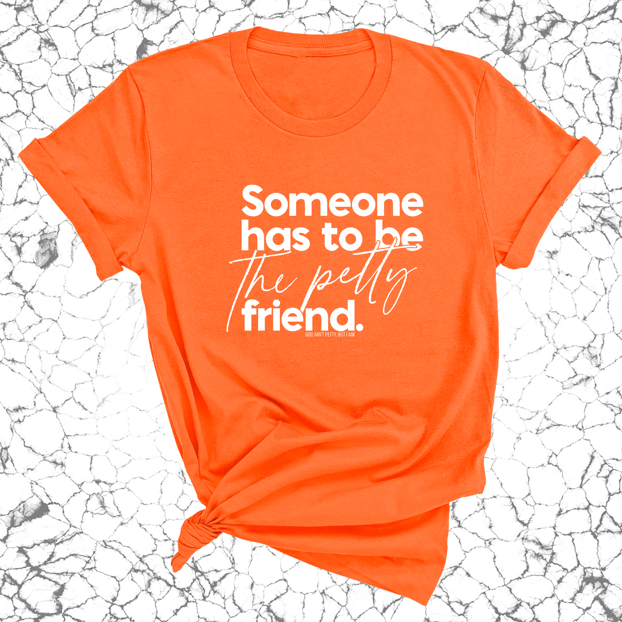 Someone Has to be the Petty Friend Unisex Tee-T-Shirt-The Original God Ain't Petty But I Am