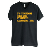 Stop Trying to Make It Make Sense. His Supporters Really Are This Stupid *BLACK V-NECK* Unisex Tee-T-Shirt-The Original God Ain't Petty But I Am